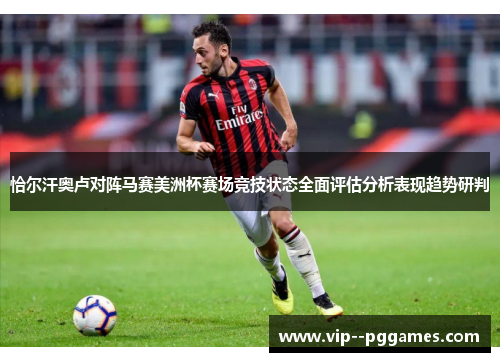 恰尔汗奥卢对阵马赛美洲杯赛场竞技状态全面评估分析表现趋势研判