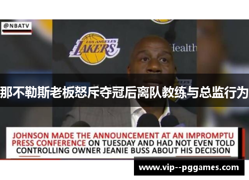 那不勒斯老板怒斥夺冠后离队教练与总监行为 那不勒斯老板怒斥夺冠后离队教练与总监行为