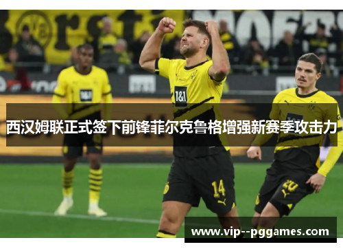 西汉姆联正式签下前锋菲尔克鲁格增强新赛季攻击力 西汉姆联正式签下前锋菲尔克鲁格增强新赛季攻击力