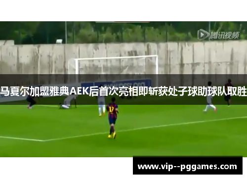 马夏尔加盟雅典AEK后首次亮相即斩获处子球助球队取胜 马夏尔加盟雅典AEK后首次亮相即斩获处子球助球队取胜